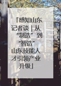 感知山东记者谈｜从“制造”到“智造” 山东技能人才引领产业升级