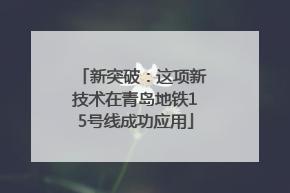 新突破：这项新技术在青岛地铁15号线成功应用