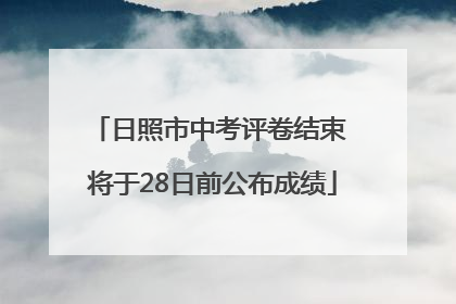 日照市中考评卷结束 将于28日前公布成绩