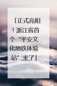 正式亮相！浙江省首个“平安文化地铁体验站”来了