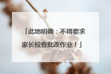此地明确：不得要求家长检查批改作业！