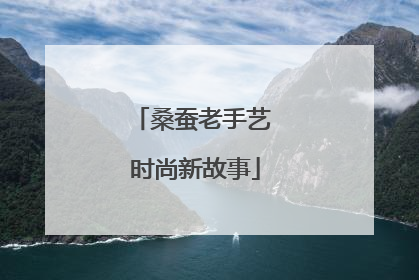 桑蚕老手艺 时尚新故事