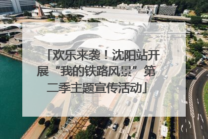 欢乐来袭！沈阳站开展“我的铁路风景”第二季主题宣传活动