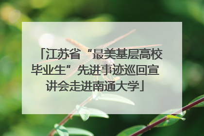 江苏省“最美基层高校毕业生”先进事迹巡回宣讲会走进南通大学