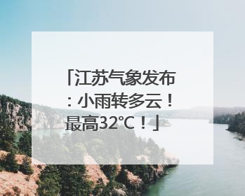 江苏气象发布：小雨转多云！最高32℃！