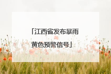 江西省发布暴雨黄色预警信号