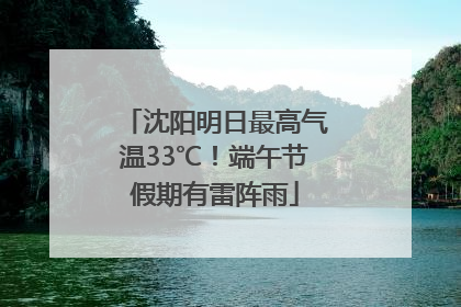 沈阳明日最高气温33℃！端午节假期有雷阵雨