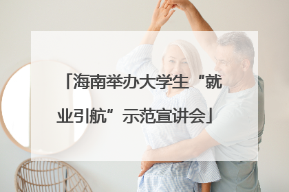 海南举办大学生“就业引航”示范宣讲会