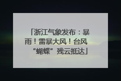 浙江气象发布：暴雨！雷暴大风！台风“蝴蝶”残云抵达