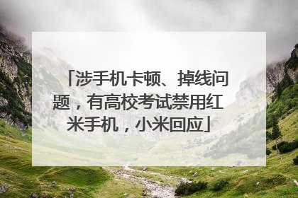 涉手机卡顿、掉线问题，有高校考试禁用红米手机，小米回应