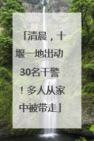 清晨，十堰一地出动30名干警！多人从家中被带走
