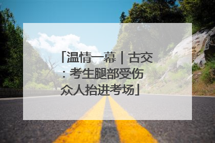 温情一幕｜古交：考生腿部受伤 众人抬进考场