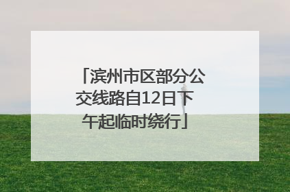 滨州市区部分公交线路自12日下午起临时绕行