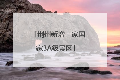 荆州新增一家国家3A级景区
