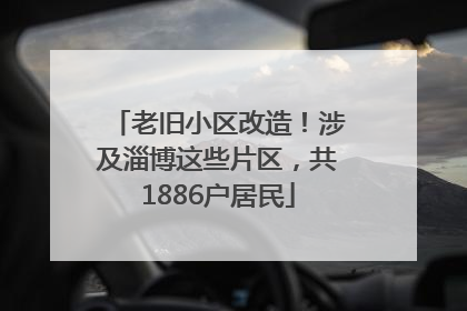 老旧小区改造！涉及淄博这些片区，共1886户居民