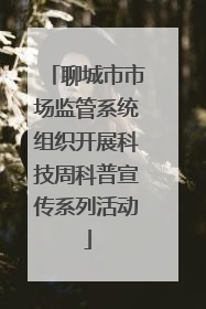 聊城市市场监管系统组织开展科技周科普宣传系列活动
