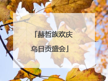 赫哲族欢庆乌日贡盛会