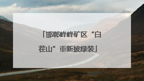 邯郸峰峰矿区“白茬山”重新披绿装