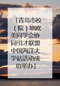 青岛市校（院）地欧美同学会协同引才联盟中国海洋大学站活动成功举办