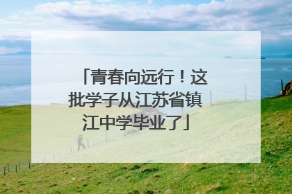 青春向远行！这批学子从江苏省镇江中学毕业了