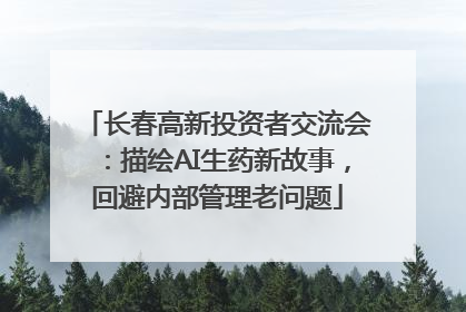 长春高新投资者交流会：描绘AI生药新故事，回避内部管理老问题