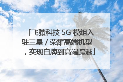 飞骧科技 5G 模组入驻三星 / 荣耀高端机型，实现白牌到高端跨越