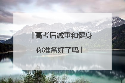 高考后减重和健身 你准备好了吗