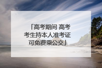 高考期间 高考考生持本人准考证可免费乘公交