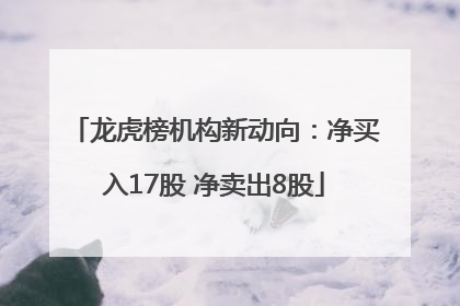 龙虎榜机构新动向：净买入17股 净卖出8股