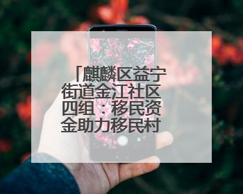 麒麟区益宁街道金江社区四组：移民资金助力移民村发展新产业