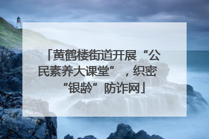 黄鹤楼街道开展“公民素养大课堂”，织密“银龄”防诈网
