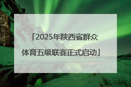 2025年陕西省群众体育五级联赛正式启动