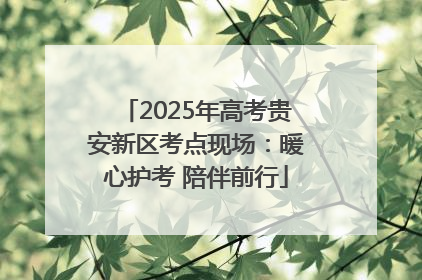 2025年高考贵安新区考点现场：暖心护考 陪伴前行