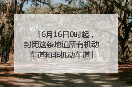 6月16日0时起，封闭这条地道所有机动车道和非机动车道