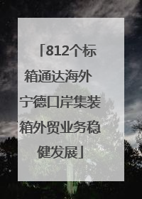 812个标箱通达海外 宁德口岸集装箱外贸业务稳健发展
